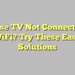 Hisense TV Not Connecting to WiFi? Try These Easy Solutions